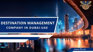 COMPANY IN DUBAI-UAE
DESTINATION MANAGEMENT
www.fbt.ae
 