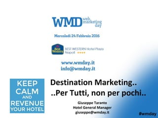 Giuseppe Taranto
Hotel General Manager
giuseppe@wmday.it
Destination Marketing..
..Per Tutti, non per pochi..
#wmday
 