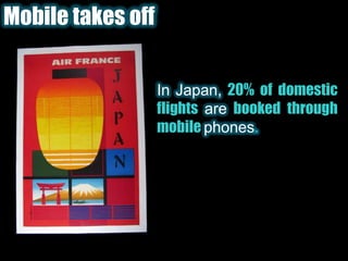 Mobile takes offIn Japan, 20% of domestic flights arebooked through mobile phones. 