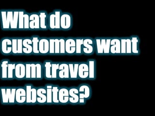 What do customers want from travel <br />websites?<br />