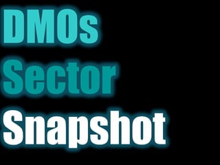 DMOs<br />Sector <br />Snapshot<br />