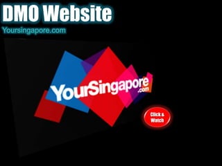 DMO Website<br />Yoursingapore.com<br />Click & Watch<br />