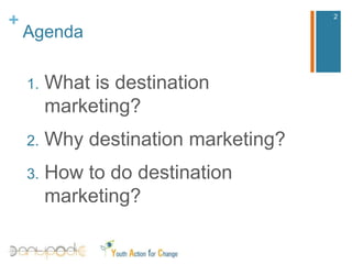 AgendaWhat is destination marketing?Why destination marketing?How to do destination marketing?2