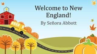 Welcome to New
England!
By Señora Abbott
 