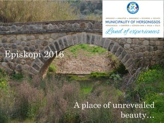 Episkopi 2016
A place of unrevealed
beauty…
 