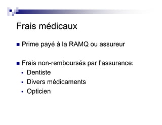 Frais médicaux
Prime payé à la RAMQ ou assureur
Frais non-remboursés par l’assurance:
Dentiste
Divers médicaments
Opticien
 