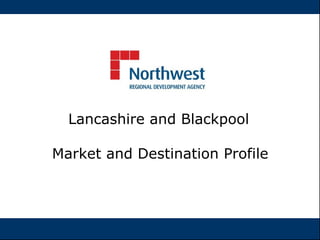 Lancashire and Blackpool   Market and Destination Profile 
