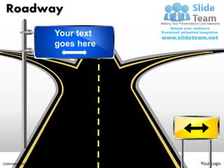 Roadway
                             Your text
                             goes here



                                           destination




Unlimited downloads at www.slideteam.net                 Your Logo
 