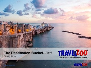 www.travelzoo.co.uk 0
The Destination Bucket-List!
01 May 2014 The Deal Experts. 27m Subscribers Worldwide.
 