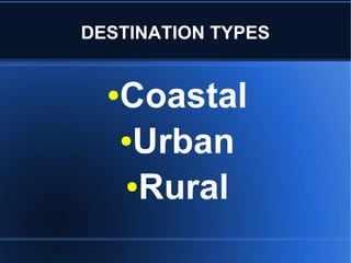 DESTINATION TYPES
●

Coastal
●Urban
●Rural

 
