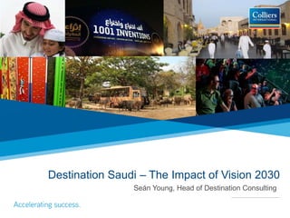 Draft for Discussion
Destination Saudi – The Impact of Vision 2030
Seán Young, Head of Destination Consulting
 