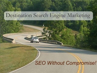 Destination Search Engine Marketing




                                   SEO Without Compromise!
© Copyright 2008 Stoney deGeyter
 
