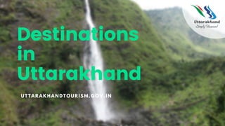 Destinations
in
Uttarakhand
UTTARAKHANDTOURISM.GOV.IN
 