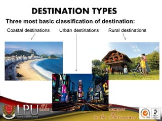 DESTINATION TYPES
Three most basic classification of destination:
Coastal destinations Urban destinations Rural destinations
 
