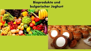 Bioprodukte und
bulgarischer Joghurt
 