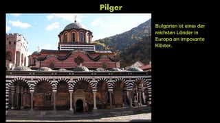 Pilger
Bulgarien ist eines der
reichsten Länder in
Europa an imposante
Klöster.
 