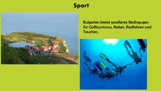 Sport
Bulgarien bietet excellente Bedingugen
für Golftourismus, Reiten, Radfahren und
Tauchen.
 