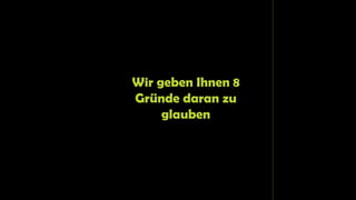 Wir geben Ihnen 8
Gründe daran zu
glauben
 