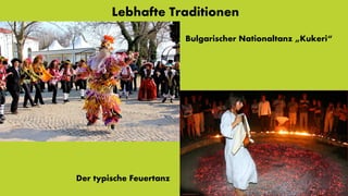 Lebhafte Traditionen
Der typische Feuertanz
Bulgarischer Nationaltanz „Kukeri“
 