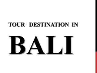 TOUR DESTINATION IN
BALI
 