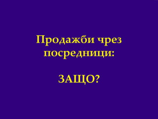 12
Продажби чрез
посредници:
ЗАЩО?
 