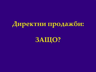 5
Директни продажби:
ЗАЩО?
 