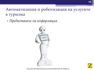 Автоматизация и роботизация на услугите
в туризма
• Предоставяне на информация
19
https://www.ald.softbankrobotics.com/en/download/media/?id=1063&v=ld
 