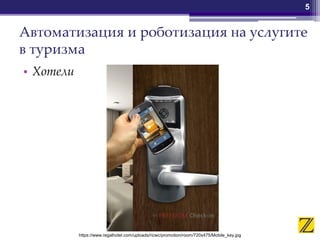 Автоматизация и роботизация на услугите
в туризма
• Хотели
5
https://www.regalhotel.com/uploads/ricwc/promotion/room/720x475/Mobile_key.jpg
 