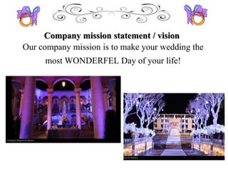 Company mission statement / vision
Our company mission is to make your wedding the
most WONDERFEL Day of your life!
 