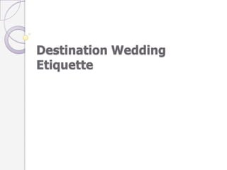 Destination Wedding
Etiquette
 