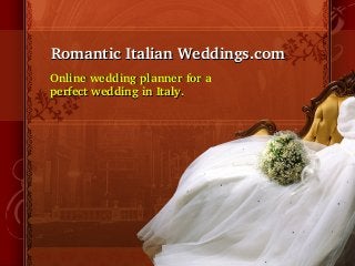 Romantic Italian Weddings.comRomantic Italian Weddings.com
Online wedding planner for a Online wedding planner for a 
perfect wedding in Italy.perfect wedding in Italy.
 