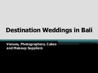 Destination Weddings in Bali
Venues, Photographers, Cakes
and Makeup Suppliers
 