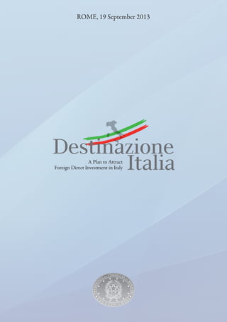 Italia
Destinazione
ROME, 19 September 2013
A Plan to Attract
Foreign Direct Investment in Italy
 