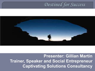 Presenter: Gillian Martin
Trainer, Speaker and Social Entrepreneur
Captivating Solutions Consultancy
 
