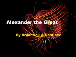 Alexander the Great

   By Broderick & Destinee
 