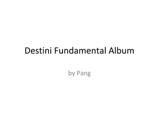 Destini Fundamental Album
by Pang

 