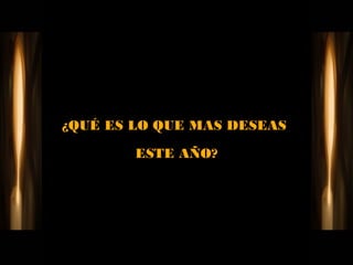 ¿QUÉ ES LO QUE MAS DESEAS

        ESTE AÑO?
 