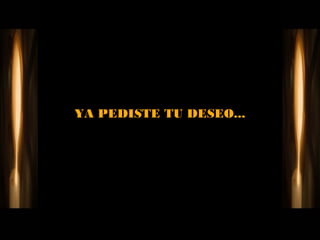 YA PEDISTE TU DESEO...
 