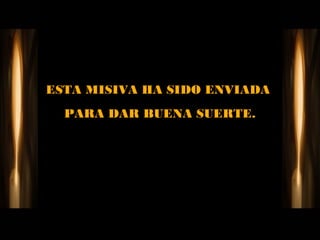 ESTA MISIVA HA SIDO ENVIADA
  PARA DAR BUENA SUERTE.
 