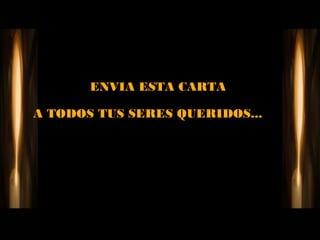 ENVIA ESTA CARTA

A TODOS TUS SERES QUERIDOS...
 