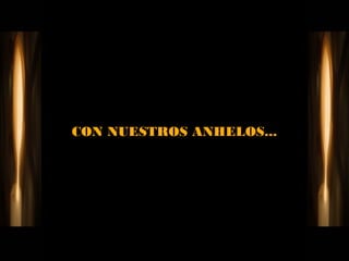 CON NUESTROS ANHELOS...
 