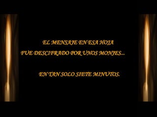 EL MENSAJE EN ESA HOJA  FUE DESCIFRADO POR UNOS MONJES...     EN TAN SOLO SIETE MINUTOS. 
