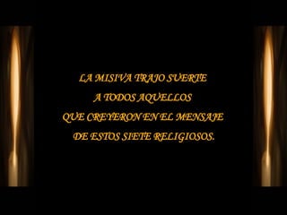 LA MISIVA TRAJO SUERTE  A TODOS AQUELLOS  QUE CREYERON EN EL MENSAJE  DE ESTOS SIETE RELIGIOSOS. 