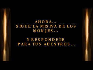 AHORA...  SIGUE LA MISIVA DE LOS MONJES...    Y RESPONDETE  PARA TUS ADENTROS... 