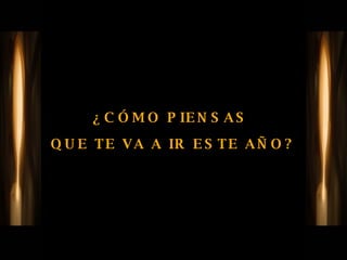 ¿CÓMO PIENSAS  QUE TE VA A IR ESTE AÑO? 