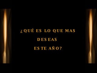 ¿QUÉ ES LO QUE MAS DESEAS  ESTE AÑO? 