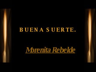 BUENA SUERTE. Morenita Rebelde 