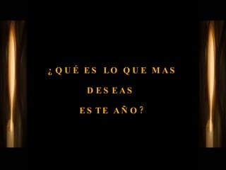 ¿QUÉ ES LO QUE MAS DESEAS  ESTE AÑO? 