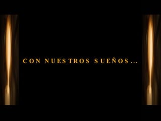 CON NUESTROS SUEÑOS... 