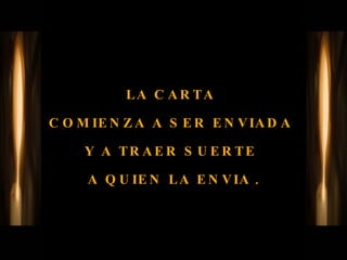 LA CARTA  COMIENZA A SER ENVIADA  Y A TRAER SUERTE  A QUIEN LA ENVIA  . 